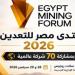 انطلاق منتدى مصر للتعدين 2026 برعاية السيسي غدا