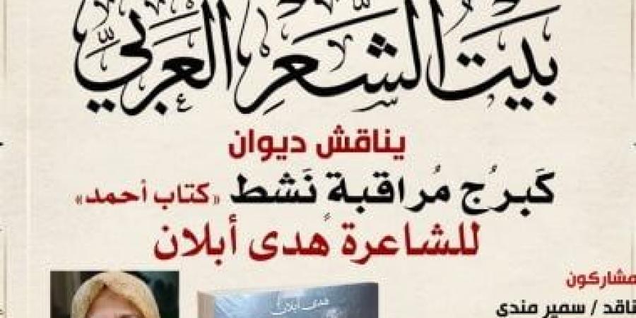 منتدى بيت الشعر العربى يناقش ديوان "كبرج مراقبة نشط.. كتاب أحمد"