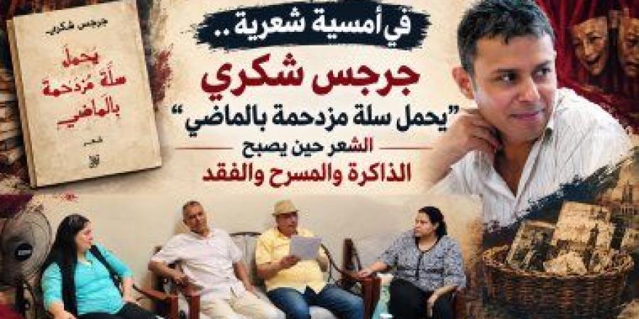 "يحمل سلة مزدحمة بالماضي".. جرجس شكري يضع الذاكرة على خشبة الشعر